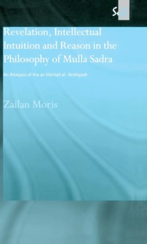 Revelation, Intellectual Intuition and Reason in the Philosophy of Mulla Sadra - Moris, Zailan