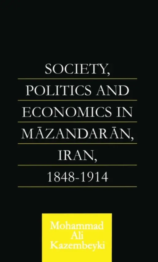 Society, Politics and Economics in Mazandaran, Iran 1848-1914 - Kazembeyki, Mohammad Ali