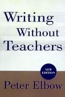 Writing Without Teachers - Elbow, Peter (Professor of English, Professor of English, University of Massachusetts, Amherst)