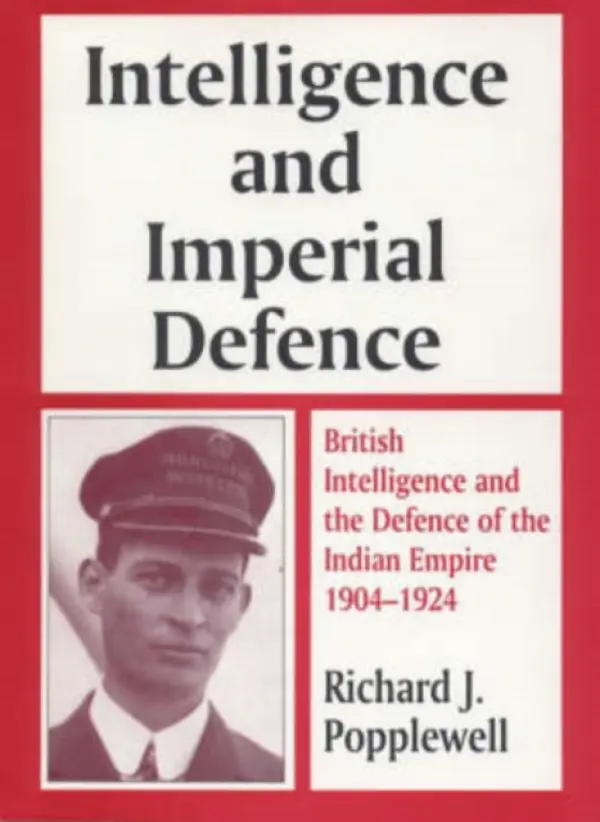 Intelligence and Imperial Defence - Popplewell, Richard James a Popplewell, Richard J.