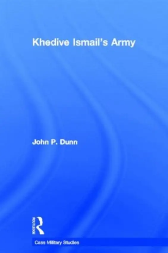 Khedive Ismail's Army - Dunn, John P.