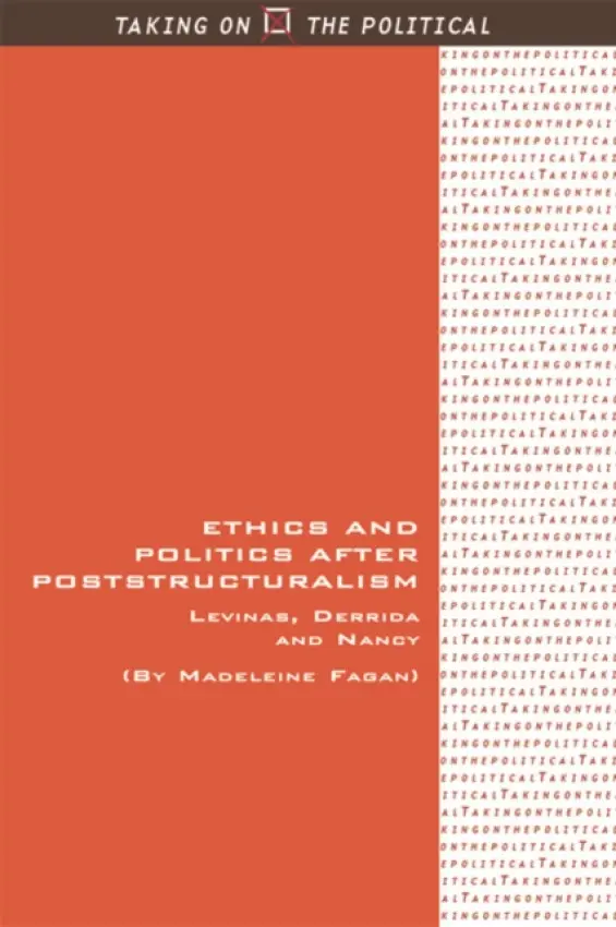Ethics and Politics after Poststructuralism - Fagan, Madeleine (Institute of Advanced Studies Global Research Fellow, Department of Politics and International Studies, University of Warwick, University of Warwick)