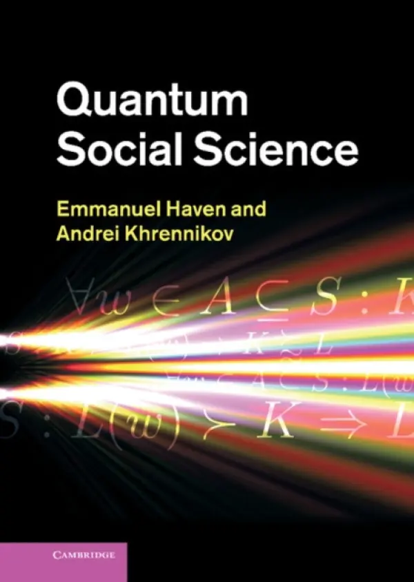 Quantum Social Science - Haven, Emmanuel (Professor, University of Leicester) a Khrennikov, Andrei (Linneuniversitetet, Sweden)