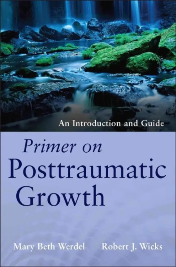 Primer on Posttraumatic Growth - Werdel, Mary Beth (Fordham University) a Wicks, Robert J. (Loyola University, Maryland)