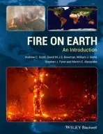 Fire on Earth - Scott, Andrew C. (Royal Holloway, University of London, UK) a Bowman, David M. J. S. (University of Tasmania, Australia) a Bond, William J. (University of Cape Town, South Africa) a Pyne, Stephen J. (Arizona State University, USA) a Alexander, Martin E. (Canadian
