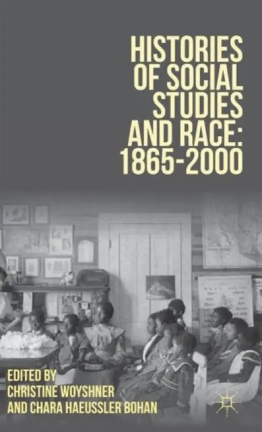 Histories of Social Studies and Race: 1865-2000 - Woyshner, Christine a Bohan, Chara Haeussler