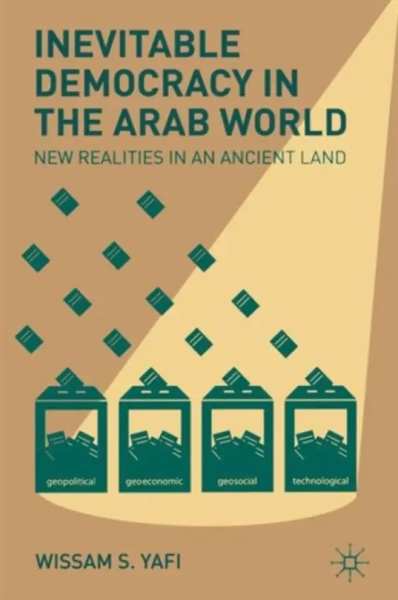 Inevitable Democracy in the Arab World - Yafi, W.