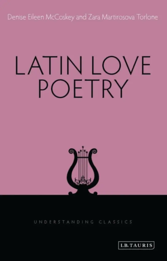 Latin Love Poetry - McCoskey, Denise Eileen (Miami University, USA) a Torlone, Zara Martirosova