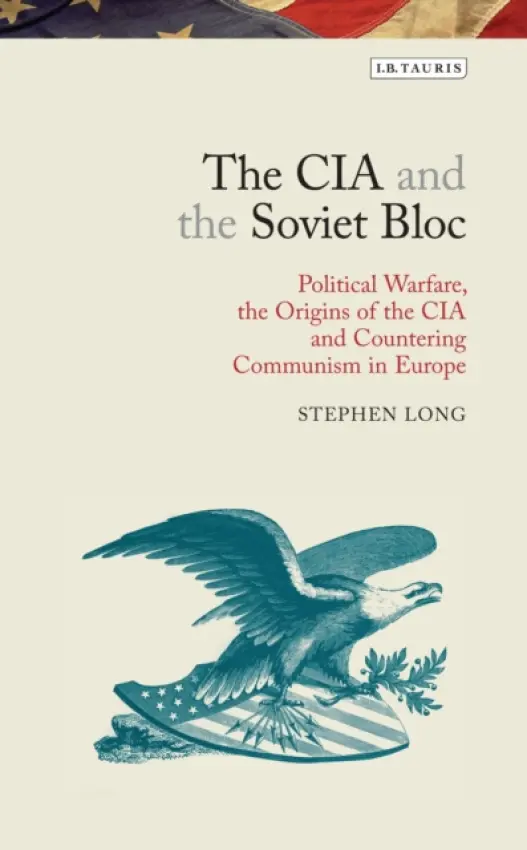 CIA and the Soviet Bloc - Long, Stephen (Xi'an Jiaotong-Liverpool University, China)