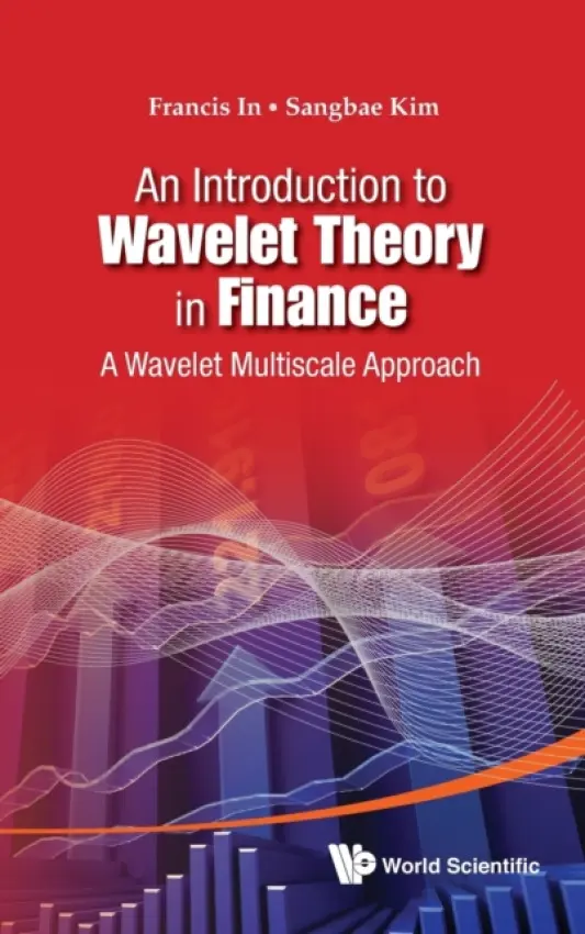 Introduction To Wavelet Theory In Finance, An: A Wavelet Multiscale Approach - In, Francis Haeuck (Monash Univ, Australia) a Kim, Sangbae (Kyungpook Nat'l Univ, Korea)