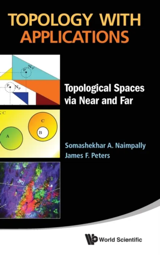 Topology With Applications: Topological Spaces Via Near And Far - Naimpally, Somashekhar A (Lakehead Univ, Canada) a Peters, James F (Univ Of Manitoba, Canada)