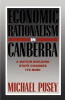 Economic Rationalism in Canberra - Pusey, Michael (University of New South Wales, Sydney)