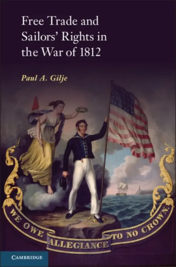 Free Trade and Sailors' Rights in the War of 1812 - Gilje, Paul A. (University of Oklahoma)