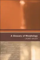Glossary of Morphology - Bauer, Laurie (Professor of Linguistics, Victoria University of Wellington)