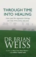 Through Time Into Healing - Dr. Brian Weiss