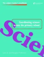 Coordinating Science Across the Primary School - Newton, Lynn D (University of Durham, UK) a Newton, Douglas P (University of Durham, UK) a Newton, Douglas P.