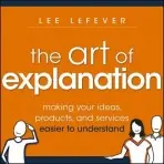 Art of Explanation - LeFever, Lee