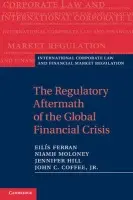 Regulatory Aftermath of the Global Financial Crisis - Ferran, Eilis (University of Cambridge) a Moloney, Niamh (London School of Economics and Political Science) a Hill, Jennifer G. (University of Sydney) a Coffee, Jr, John C.