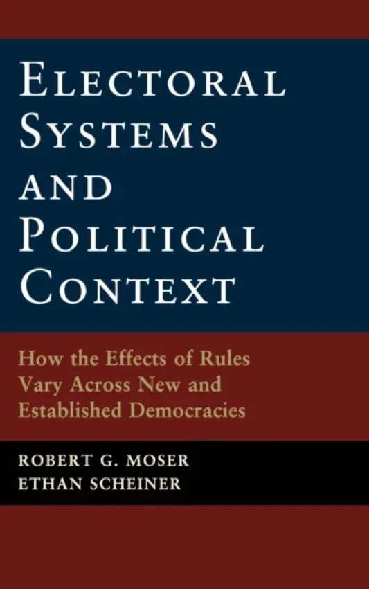Electoral Systems and Political Context - Moser, Robert G. (University of Texas, Austin) a Scheiner, Ethan (University of California, Davis)