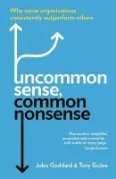Uncommon Sense, Common Nonsense (Why Some Organisations Consistently Outperform Others) - Jules Goddard, Tony Eccles