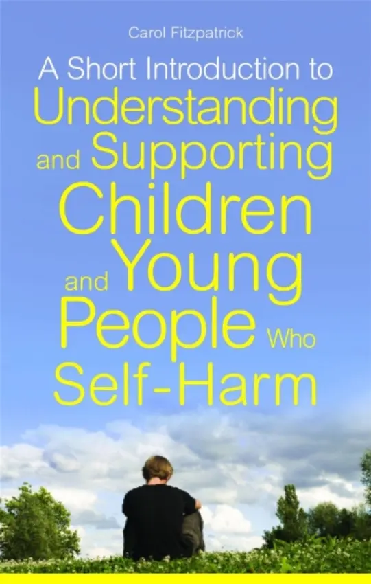 Short Introduction to Understanding and Supporting Children and Young People Who Self-Harm - Fitzpatrick, Carol