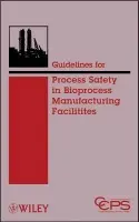 Guidelines for Process Safety in Bioprocess Manufacturing Facilities - CCPS (Center for Chemical Process Safety)