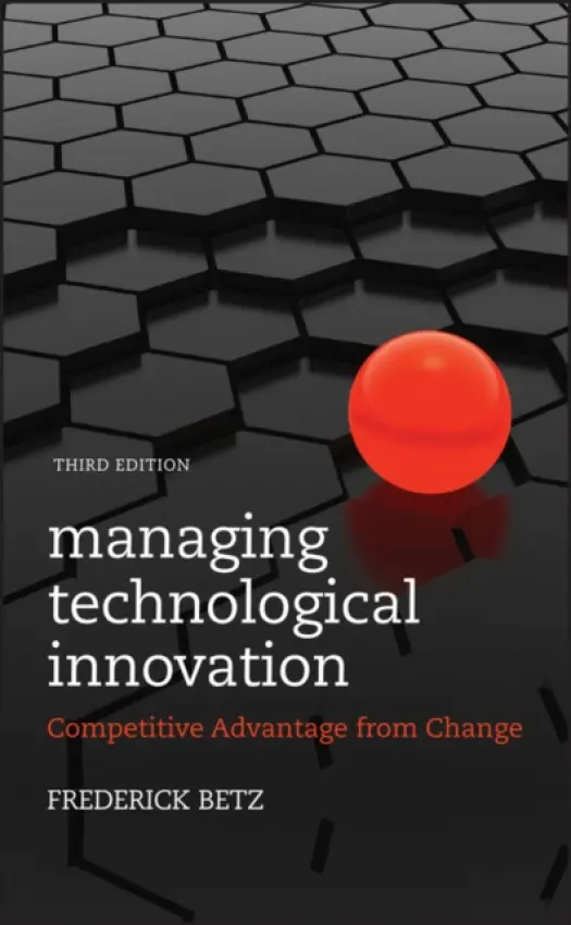 Managing Technological Innovation - Betz, Frederick (Portland State University, USA a  Nile University in Cairo, Egypt)