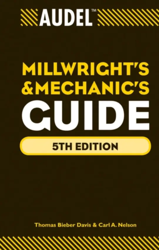 Audel Millwrights and Mechanics Guide - Davis, Thomas B. (Newark, DE, Maintenance Troubleshooting) a Nelson, Carl A.
