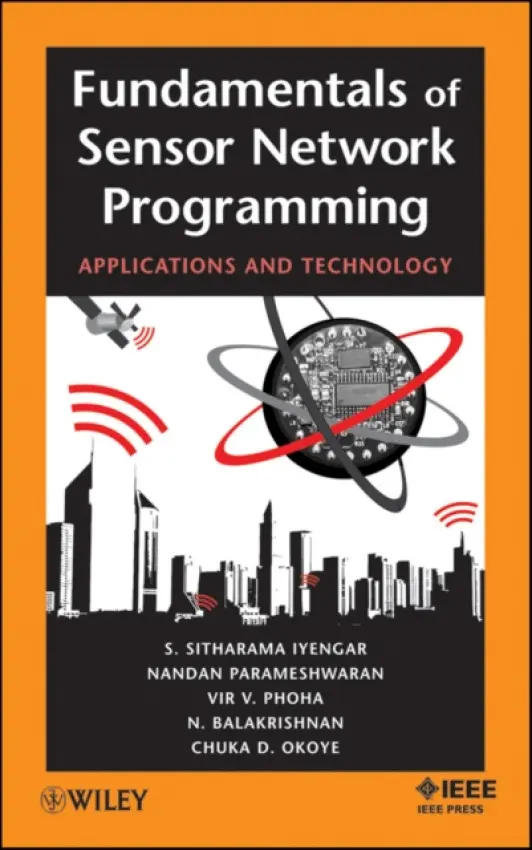 Fundamentals of Sensor Network Programming - Iyengar, S. Sitharama a Parameshwaran, Nandan a Phoha, Vir V. a Balakrishnan, Narayanaswamy a Okoye, Chuka D.