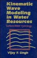 Kinematic Wave Modeling in Water Resources - Singh, Vijay P. (Louisiana State University, Baton Rouge)