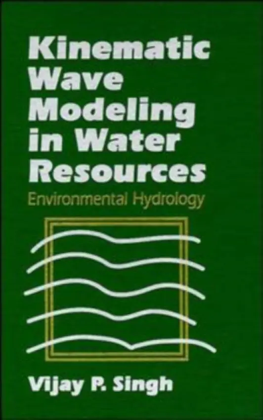 Kinematic Wave Modeling in Water Resources - Singh, Vijay P. (Louisiana State University, Baton Rouge)