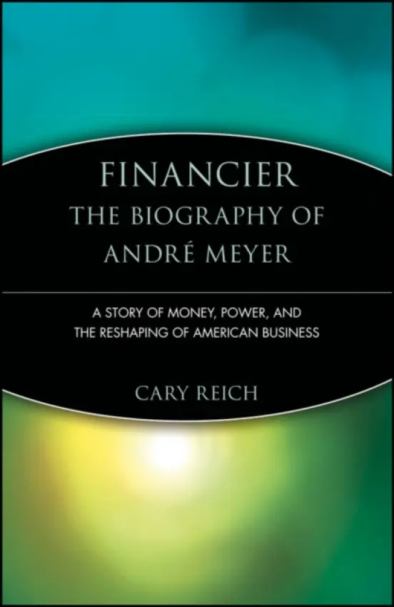 Financier: The Biography of Andre Meyer - Reich, Cary
