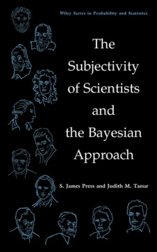 Subjectivity of Scientists and the Bayesian Approach - Press, S. James (University of California, Riverside) a Tanur, Judith M. (State University of New York, Stony Brook)