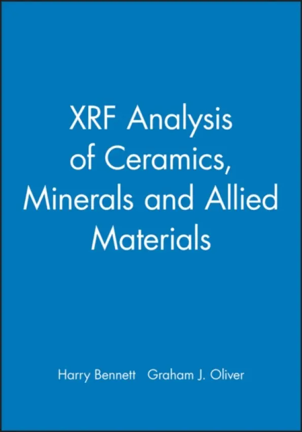 XRF Analysis of Ceramics, Minerals and Allied Materials - Bennett, Harry (Retired, British Ceramic Research Association) a Oliver, Graham J. (Ceram Research, Stoke-on-Trent, UK)