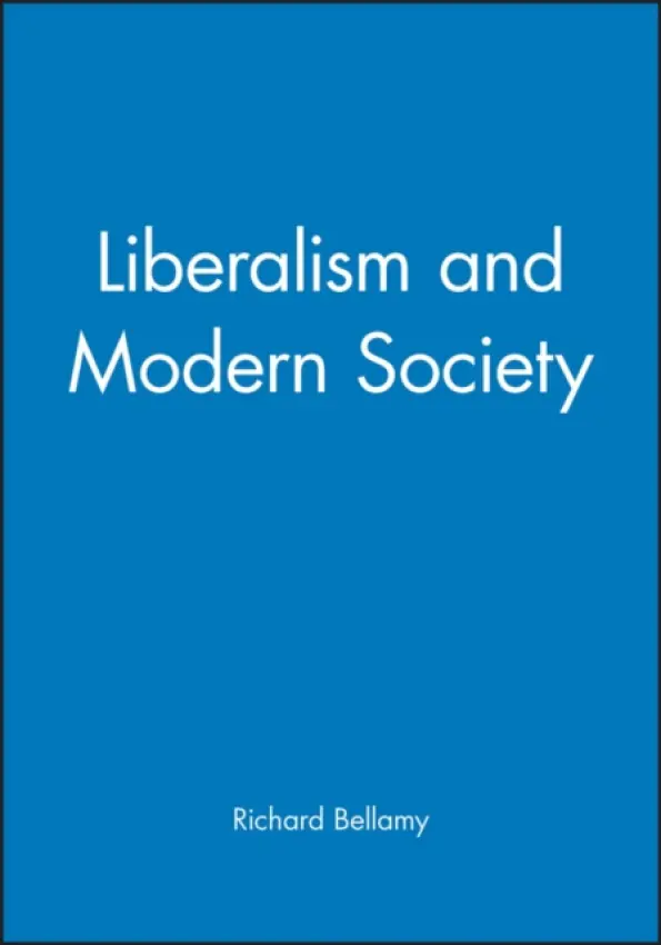 Liberalism and Modern Society - Bellamy, Richard