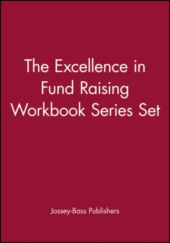 Excellence in Fund Raising Workbook Series Set, Set contains: Case Support; Capital Campaign; Special Events; Build Direct Mail; Major Gifts; Endowmen - Jossey-Bass Publishers