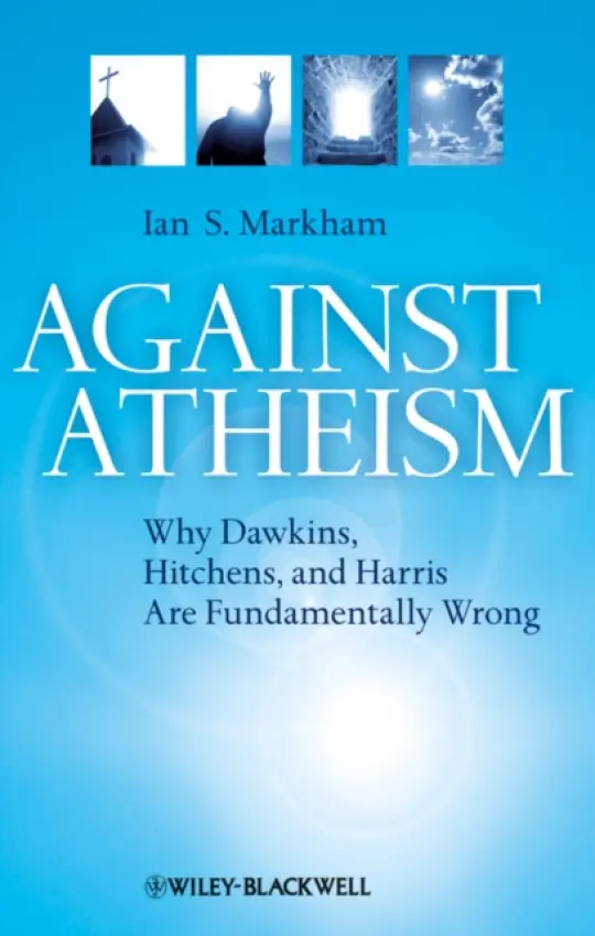 Against Atheism - Markham, Ian S. (Virginia Theological Seminary, USA)