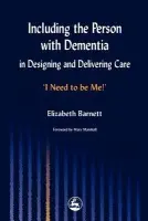 Including the Person with Dementia in Designing and Delivering Care - Barnett, Elizabeth