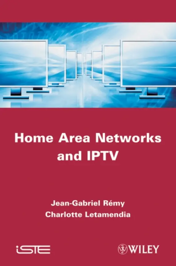 Home Area Networks and IPTV - Remy, Jean-Gabriel (Catholic University of Paris (ISEP), France) a Letamendia, Charlotte (SAGEMCOM)