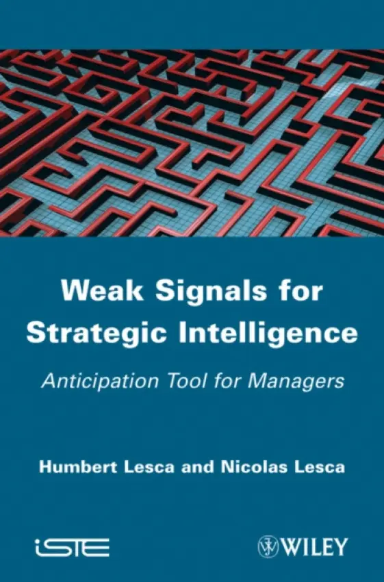 Weak Signals for Strategic Intelligence - Lesca, Humbert (Pierre Mendes France University, Grenoble, France) a Lesca, Nicolas (Claude Bernard University, Lyon, France)
