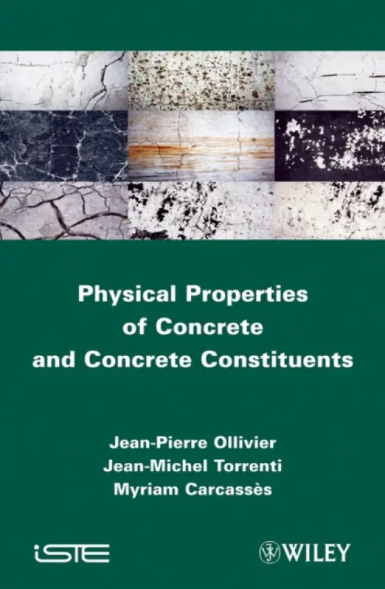 Physical Properties of Concrete and Concrete Constituents - Ollivier, Jean-Pierre (INSA Toulouse, France) a Toorenti, Jean-Michel (Ecole Nationale des Ponts et Chausses, Paris, France) a Carcasses, Myriam (University of Toulouse, France)