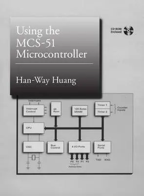 Using the MCS-51 Microcontroller - Huang, Han-Way (Professor, Department of Electrical Engineering, Professor, Department of Electrical Engineering, Manatako State University)