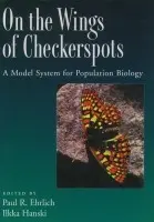 On the Wings of Checkerspots - Ehrlich, Paul R. (Bing Professor of Biological Sciences, Bing Professor of Biological Sciences, Stanford University) a Hanski, Ilkka (Professor, Department of Ecology and Systematics, Professor, Department of Ecology and Systematics, University of Helsinki)