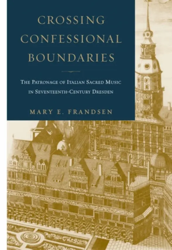 Crossing Confessional Boundaries - Frandsen, Mary (Associate Professor of Music, Associate Professor of Music, University of Notre Dame)