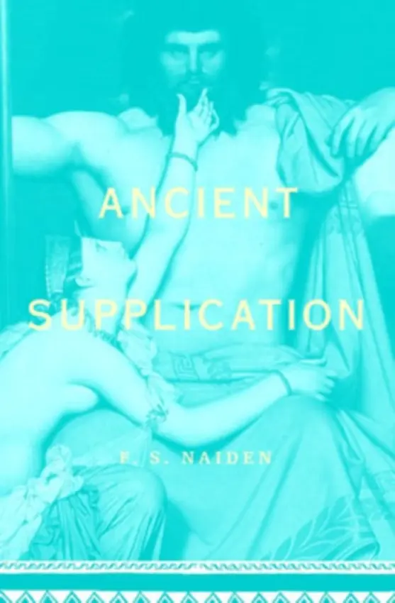 Ancient Supplication - Naiden, Fred (Assistant Professor of History, Assistant Professor of History, University of North Carolina, Chapel Hill)