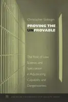 Proving the Unprovable - Slobogin, Christopher (Professor of Law, Affiliate Professor of Psychiatry, and Adjunct Professor of Mental Health, Professor of Law, Affiliate Professor of Psychiatry, and Adjunct Professor of Mental Health, The University of Florida)