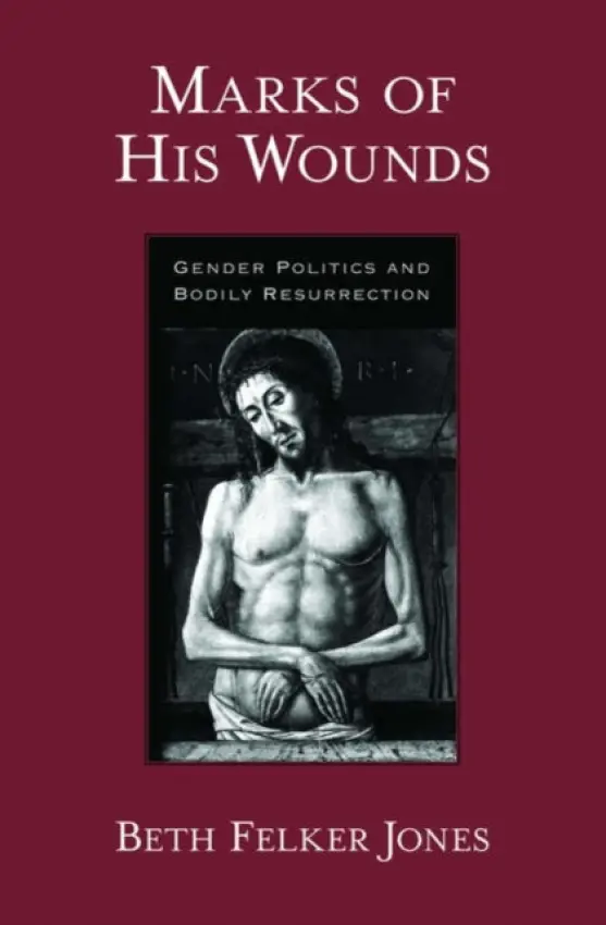 Marks of His Wounds - Jones, Beth Felker (Assistant Professor of Bible and Religion, Assistant Professor of Bible and Religion, Huntington College)