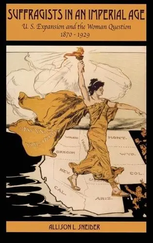 Suffragists in an Imperial Age - Sneider, Allison L. (Assistant Professor of History, Assistant Professor of History, Rice University)