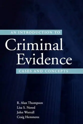 Introduction to Criminal Evidence - Thompson, R. Alan (, University of Southern Mississippi) a Nored, Lisa (, University of Southern Mississippi) a Worrall, John (, California State University, San Bernardino) a Hemmens, Craig (, Boise State University)
