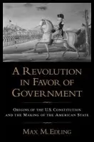 Revolution in Favor of Government - Edling, Max. M (Research Fellow and University Lecturer, Uppsala University and Visiting Fellow, Department of History, Cornell University, Research Fellow and University Lecturer, Uppsala University and Visiting Fellow, Department of History, Cornell Uni
